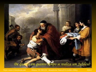 Música: TE DEUM - Benedictine Nuns of St Cecilia's AbbeyTexto: www.CristoJovem.com MALI
De quanto em quanto tempo se realiza um Jubileu?
 