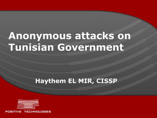 Anonymous attacks on
Tunisian Government


    Haythem EL MIR, CISSP
 