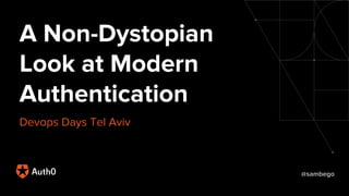 @sambego
A Non-Dystopian
Look at Modern
Authentication
Devops Days Tel Aviv
 