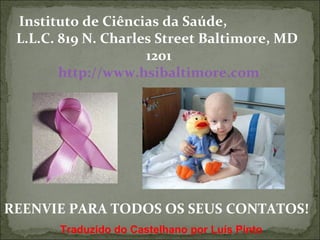 Instituto de Ciências da Saúde,  L.L.C. 819 N. Charles Street Baltimore, MD  1201 http://www.hsibaltimore.com REENVIE PARA TODOS OS SEUS CONTATOS! Traduzido do Castelhano por Luís Pinto 