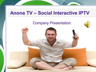 Anona TV – Social Interactive IPTV

         Company Presentation
 