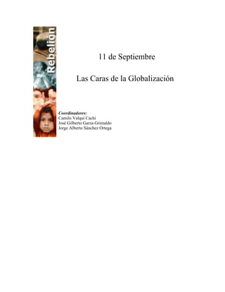 11 de Septiembre
Las Caras de la Globalización
Coordinadores:
Camilo Valqui Cachi
José Gilberto Garza Grimaldo
Jorge Alberto Sánchez Ortega
 