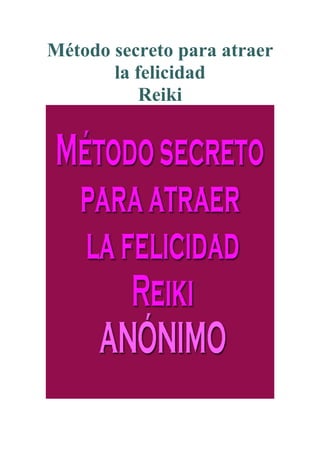 Método secreto para atraer
la felicidad
Reiki
 