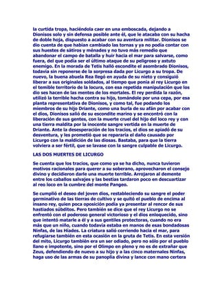 SDxDOHVDOFUXHOURQRVTXHVLQPLUDPLHQWRDOJXQRHQJXOOyHQXQDEULU
FHUUDUGHRMRV(OQLxRIXHSXHVWRHQPDQRVGHODVQLQIDVTXH
PRUDEDQHQORVPRQWHVGHUHWDTXLHQHVOROOHYDURQDXQDHVFRQGLGD
JUXWDGHVXUHJLyQ$OOtORFXLGDURQDPDPDQWDURQFRQOHFKHGHXQD
IDPRVDFDEUDGHQRPEUH$PDOWHDORSURWHJLHURQKDVWDODHGDG
DGXOWD3DUDTXHHOOODQWRGHOSHTXHxRQRIXHUDQXQFDRtGRSRUHO
WHPLEOHURQRVORVFRULEDQWHVILHOHVVDFHUGRWHVGHLEHOHVWHQtDQ
HQFRPHQGDGDODGHOLFDGDPLVLyQGHKDFHUVRQDUFDVFDEHOHVWDPERUHV
FtPEDORVFRQFLHUWDUHJXODULGDGDOSURSLRWLHPSRHQWUHFKRFDUVXV
HVFXGRVGHPHWDOSDUDSURGXFLUXQUXLGRHQVRUGHFHGRUFDSD]GH
DQHJDUKDVWDORVEHUULGRVGHXQQLxRWDQHVSHFLDOFRPR=HXVTXH
OOHJDUtDDVHUHOPiVSRGHURVRGHHQWUHORVGLRVHVORVPRUWDOHV

XHQWDQORVQDUUDGRUHVGHPLWRVTXHHQFXDQWRHOQLxRFUHFLyVH
GLVSXVRDVDOYDUDVXVKHUPDQRVSDUDDFRQWLQXDFLyQHQIUHQWDUVHDVX
SDGUH

81$3,('5$2026,0%2/2

'LVSXHVWR=HXVDOOHYDUDFDERVXVSODQHVDEDQGRQyODVPRQWDxDVHQ
GRQGHKDEtDVLGRKDVWDHQWRQFHVIHOL]IXHDSHGLUFRQVHMRDXGDD
0HWLVODFXDOHUDFpOHEUHSRUVXDVWXFLDVDELGXUtD0iVDGHODQWHVH
FRQYHUWLUtDHQODSULPHUDHVSRVDGH=HXV

0HWLVIXHFRQYHQFLGDSRUHOIRJRVRYLYD]MRYHQSRUORPLVPR
GHFLGLyGDUXQDSyFLPDDOWHPLEOHURQRVFXRVHIHFWRVQRVHKLFLHURQ
HVSHUDU$OSXQWRHOIHUR]WLWiQIXHSUHVDGHFRPSXOVLYRVYyPLWRV
DVtSURQWRH[SXOVyGHVXDEXOWDGRYLHQWUHDWRGRVORVKLMRVYDURQHVTXH
KDEtDHQJXOOLGR7DPELpQODSLHGUDTXHXWLOL]DUDLEHOHV5HDSDUD
VDOYDUD=HXVVHHQFRQWUDEDDOOt

+HVtRGRQRVORH[SOLFDSOiVWLFDPHQWHVLVHPHSHUPLWHGHFLUORDVtHQ
VXREUD7HRJRQtDGHODVLJXLHQWHPDQHUD

(QWUHWDQWRHOMRYHQGLRVVHFULDEDUiSLGDPHQWHVXIXHU]DFUHFtDDO
PLVPRWLHPSRTXHVXYDORUXDQGRIXHSUHFLVRVRUSUHQGLGRSRUODV
DVWXFLDVGH0HWLVYHQFLGRSRUHOEUD]RSRGHUGHVXKLMRHOWDLPDGR
URQRVYROYLyDODOX]DORVKLMRVVDOLGRVGHVXVDQJUHTXHKDEtDWUDJDGR
DQWHWRGRODSLHGUDHQJXOOLGDWUDVHOORV=HXVODILMyHQODWLHUUDHQOD
GLYLQD3LWRDOSLHGHO3DUQDVRSDUDTXHIXHVHXQGtDDQWHORVRMRVGH
ORVPRUWDOHVHOPRQXPHQWRTXHSURFODPDVHVXVPDUDYLOODV

XDQGRDORVKHUPDQRVVHKDOODURQDVDOYR=HXVOHVSURSXVROXFKDU
FRQWUDVXSURSLRSDGUHDOTXHYHQFHUtDQDOFDERGHGLH]DxRVGH
FUXHQWRVFRPEDWHV8QKHFKRGHWDOPDJQLWXGOXFKDHQWUHSDGUHVH
KLMRVSRQGUtDILQDODGHQRPLQDGD(GDGGH2UR
 