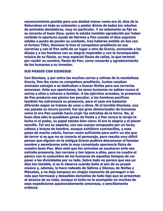 IDOWDEDQIXHUDSRVLEOHVXWRWDOGHVDUUROOR7DPELpQVHKDGLFKRTXH
+HIHVWRVHxRUGHOIXHJRDYLVDGRSRU=HXVVDFyD'LRQLVRVGHOYLHQWUH
GHODPDGUH6HPHOHTXHHVWDEDVLHQGRGHYRUDGDSRUODVOODPDVOR
OOHYyDODVHJXULGDGGHOPXQGRGHODV1LQIDV

(1/$'8/(203$f,$'(/$61,1)$6

6LJXLHQGRFRQODSULPHUDGHODVOHHQGDVFRQODGH'LRQLVRVSXHVWRDO
FXLGDGRGH,QR$WDPDQWHHQVXSDODFLRGLJDPRVSDUDFRPSOHWDUOD
TXHHOQLxRIXHVDFDGRGHDOOtSRU=HXVDOOHYDQWDUVHODLUDGH+HUD
KDFLDORVGRVVREHUDQRVLUDTXHFRQYLUWLyDORVUHHVSURWHFWRUHVHQ
SUHVDVGHODORFXUDWHQLHQGRTXHEXVFDUXQQXHYRPiVVHJXUR
UHIXJLR=HXVWHUPLQyHVWDSDUWHGHVXFRPHWLGRSDWHUQRYRODQGRFRQ
HOQLxRDXQPtWLFROXJDUVLWXDGRHQFXDOTXLHUDGHORVWUHVFRQWLQHQWHV
FRQRFLGRVSDUDSRQHUORHQODVSURWHFWRUDVPDQRVGHFLQFR1LQIDVGHO
KHUPRVROHJHQGDULRSDtVGH1LVDODVEXHQDVDGRUDEOHV%URPLD
%DTXH(UDWR0DFULV1LVDODVKLMDVGH$WODVTXHVHRFXSDURQGHTXH
'LRQLVRVFUHFLHUDHQXQDPELHQWHGHIHOLFLGDGWUDQTXLOLGDGTXH
FRPSHQVDUDGHODVSDVDGDVFDODPLGDGHV$OOtHQ1LVDHOMRYHQ
GHVFXEULyODYLGGHHOODVXSRH[WUDHUHOSULPHUYLQR/DV1LQIDVVH
JDQDURQHOUHFRQRFLPLHQWRGH=HXVTXLHQOHVDVHJXUyXQSXHVWRHQHO
ILUPDPHQWRFRPRSUXHEDYLVLEOHGHVXDJUDGHFLPLHQWRODFRQVWHODFLyQ
GHODV+tDGDV

+(5$803/(/$$0(1$=$3(1',(17(

$XQTXHSDUHFtDTXH+HUDKDEtDFHMDGRHQVXHPSHxRGHSHUWXUEDUOD
ELRJUDItDGH'LRQLVRVWRGRORTXHKDEtDVXFHGLGRHUDTXHKDEtDSHUGLGR
VXSLVWDSHURFXDQGRHOPR]RWHUPLQyVXGXOFHHVWDQFLDFRQODWURSLOOD
GH1LQIDVVHKDEtDFRQYHUWLGRHQXQVHUDGXOWRFRQXQSDUHFLGR
LQQHJDEOHDVXSDGUH+HUDFRPSUHQGLyHQWRQFHVTXHDTXHOPXFKDFKR
GHDGHPDQHVXQSRFRH[FHVLYDPHQWHGHOLFDGRVHUDVXREMHWLYR
GXUDQWHWDQWRWLHPSRRFXOWR5HFRQRFLGRSRUODGLRVDIXHRWUDYH]HO
EODQFRGHVXUHQFRU6LKDEtDYLYLGRHVRVDxRVWDQIHOL]PHQWHDKRUD
QDGDLEDDVDOYDUORGHVXGHVWLQROOHJDGDHUDODKRUDGHFRQYHUWLUVX
UHILQDPLHQWRHQEDUEDULHVXGHOLFDGH]DHQGHVPiQ3RUGHVHRGH
+HUDODORFXUDVHDSRGHUyGHpO(UDXQDGHPHQFLDTXHLEDDLQYHUWLUHO
UHWUDWRGHOSHUVRQDMHWUDQVIRUPiQGRORHQHOWHUULEOHFDSLWiQGHXQD
HVFXDGUDGHDWHUURUL]DGRUHVViWLURVPpQDGHVRQHOORVFRPLHQ]D
'LRQLVRVXQQXHYRFDStWXORGHVXPXDMHWUHDGDH[LVWHQFLDOD
YHQJDQ]DVXSODQHPSLH]DSRUODGHVWUXFFLyQGHVXVSULPHURV
HQHPLJRVSRUGHOHJDFLyQORV7LWDQHVTXHKDEtDQREHGHFLGRODSULPHUD
RUGHQGH+HUDODGHGDUOHPXHUWHMXQWRDVXFXQDTXHKDEtDQ
IUDFDVDGRHQVXFXPSOLPLHQWR'LRQLVRVELHQDUPDGRPiVGHFLGLGR
SRUHOHPSXMHGHODIHEULOORFXUDSDUWHDODFRQTXLVWDGHOPXQGR6LQ
GDUVHFXHQWDGHHOOR+HUDKDEtDODQ]DGRDODIDPDDVXHQHPLJR
 