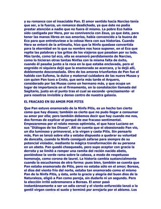 HOUDRDORVRMRVGHOFREDUGHUH(VHGLYLQRUDRGH=HXVGHMyFLHJR
LQVWDQWiQHDPHQWHDOPRQDUFDLQLFLiQGRVHGHVGHHVHPRPHQWRVX
WHUULEOHHLUUHPHGLDEOHDJRQtD0LHQWUDV'LRQLVRVTXHGDEDDVDOYR
SRGtDYROYHUMXQWRDVXVTXHULGDV1LQIDVDVHJXLUOLEDQGRHOGHOLFLRVR
PDQMDUGHPLHOHVTXHOHVHUYtDGHDOLPHQWRH[FOXVLYRSDUDFRQWLQXDU
FRQVXFLFORGHSDVRGHODQLxH]DODDGROHVFHQFLDGLYLQDRWUDYH]
PLODJURVDPHQWHDVDOYRGHODVXFHVLyQGHDVHFKDQ]DVTXHVREUHpOVH
KDEtDQDEDWLGRGHVGHHOPLVPRPRPHQWRGHVXFRQFHSFLyQ

(/9,12(1,$5,$

7UDVHOLQFLGHQWHFRQ/LFXUJRHOVRVHJDGR'LRQLVRVDKRUDDPiV
WUDQTXLORDOKDEHUUHFXSHUDGRODFRUGXUDFRQYHUWLGRHQXQMRYHQ
PDGXUDGRDODIXHU]DSDVyDUHFRUUHUVXPXQGROD*UHFLDFOiVLFDFRQ
XQDPLVLyQPXGLIHUHQWHGHODJXHUUHUDTXHOHKDEtDOOHYDGRKDVWDODV
,QGLDV6HWUDWDEDGHKDFHUFRQRFHUDWRGRVORVEXHQRVKRPEUHVOD
H[LVWHQFLDGHODYLGODEHQGLFLyQGHOYLQRFRQHVHEDJDMHGH
IHOLFLGDGDJUtFRODVHOOHJyKDVWDODVWLHUUDVGH,FDULD$VXVREHUDQROH
HQVHxy'LRQLVRVHOFXOWLYRGHODXYDODHODERUDFLyQGHORVYLQRVFRQ
WDQEXHQUHVXOWDGRTXHVXUH,FDULRORJUyHOSULPHUYLQRSURGXFLGRSRU
ORVVHUHVKXPDQRV(QWXVLDVPDGRSRUHOp[LWRGHODFRVHFKDHO
H[FHOHQWHVDERUGHVXVFDOGRV,FDULRVHIXHSRUWRGRHOUHLQRLQYLWDQGR
JHQHURVDPHQWHDVXVV~EGLWRVDGLVIUXWDUGHOYLQRUHFLHQWH%HELHURQ
ORVOXJDUHxRVHQDEXQGDQFLDDOSRFRVHVLQWLHURQVRUSUHQGLGRVSRU
ORVH[WUDxRVHIHFWRVTXHDTXHOYLQROHVSURGXFtD(VWDEDQDOHJUHV
FRQIXVRVVHQWtDQDOPLVPRWLHPSRHOWHUURUGHOPDUHRFUHFLHQWHOD
SpUGLGDGHODYLVLyQSHURVXHXIRULDODSpUGLGDGHODFRQVFLHQFLD
WDPELpQDXPHQWDEDFRQHOYLQR3DUDH[SOLFDUVHHVDVGHVFRQRFLGDV
VHQVDFLRQHVVHGLMHURQSRVHtGRVSRUDOJ~QSRGHUGHVFRQRFLGR
TXLVLHURQFUHHUTXHKDEtDQVLGRHQYHQHQDGRVSRU,FDULRVLQSRGHUQL
VLTXLHUDOOHJDUDVRVSHFKDUTXHHUDQHOORVORVSULPHURVVHUHV
HPEULDJDGRVGHO0HGLWHUUiQHR6XUHDFFLyQIXHH[SHGLWLYDPDWDUD
TXLHQOHVKDEtDHPEUXMDGRGHWDOPRGRDOEXHQUH,FDULR7UDV
DVHVLQDUORORVFDPSHVLQRVGHFLGLHURQVHSXOWDUVXFXHUSRDOSLHGHXQ
SLQRSDUDRFXOWDUHOKHFKRGHOFXDODKRUDXQDYH]SDVDGRVORVHIHFWRV
GHOYLQRHPSH]DEDQDDVXVWDUVHDYHUJRQ]DUVH$VtORKLFLHURQ
FUHHQGRKDEHUHQFRQWUDGRODIyUPXODGHSRQHUVHDVDOYRGHVX
UHVSRQVDELOLGDGGHVSXpVVHIXHURQKDFLDODRULOODGHOPDUSDUD
DXPHQWDUODGLVWDQFLDDOOXJDUGHOFULPHQ

/$'(6(63(5$,21'((5,*21(

0DLUDODILHOSHUUDGHOUH,FDULRDVLVWLyLPSRWHQWHDWRGRHOPDFDEUR
SURFHVRDOYHUDODPRHQWHUUDGRFRUULyHQEXVFDGHVXKLMDDTXLHQ
DUUDVWUyWLUDQGRDPRUGLVFRVGHVXW~QLFDKDVWDODWXPEDGHVXSDGUH
$OOtFRPHQ]yODSHUUDFRQVXVSDWDVDH[FDYDUODWLHUUDUHFLpQDSLODGD
 