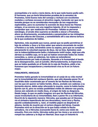 FRQ7iQDWRTXHSHUVRQLILFDEDODPXHUWH+HVtRGRHQ
VXREUD7HRJRQtDORUHODWDDVtVRPEUtRVJHQLRVPDOLJQRVDTXLHQHV
MDPiVPLUD+HOLRV6ROFRQVXVRMRVEULOODQWHVOOHQRVGHOX]QLFXDQGR
DVFLHQGHDOFLHORQLFXDQGREDMDGHODVDOWXUDVFHOHVWLDOHV8QRGHHOORV
WDQWRHQODWLHUUDFRPRHQODLQFRQPHQVXUDEOHVXSHUILFLHGHOPDU
UHYRORWHDWUDQTXLODPHQWHOOHQRGHGXO]XUDKDFLDORVPRUWDOHV(ORWUR
WLHQHXQDOPDGHKLHUURXQFRUD]yQGHEURQFHLQDFFHVLEOHDWRGD
SLHGDGQRVXHOWDDDTXHOTXHKDFRJLGR

+$'(63/8721(1(/$57(

/DVUHSUHVHQWDFLRQHVLFRQRJUiILFDVGH+DGHVVHLGHQWLILFDQ
FRQIXQGHQHQODPDRUtDGHORVFDVRVFRQODVGHOSURSLR=HXV+DGHV
DSDUHFHUHSUHVHQWDGRFRPRXQKRPEUHUREXVWRHQXQYDVRTXHVH
FRQVHUYDHQHO0XVHR%ULWiQLFR/OHYDXQDFRUQXFRSLDVHURGHDGHXQD
VHUSLHQWHGHXQiJXLODDWULEXWRGH=HXVORFXDOKDFHTXHOD
LFRQRJUDItDGHDPERVSXHGDDYHFHVFRQIXQGLUVH(Q0pULGDVH
FRQVHUYDXQDILJXUDGH+DGHVUHDOL]DGDHQPiUPRODXQTXHHVPiV
FRUULHQWHTXHDSDUH]FDIRUPDQGRSDUWHGHXQFRQMXQWRUHSUHVHQWDWLYR
GHHVFHQDVGHO$YHUQRPXHVSHFLDOPHQWHUHODFLRQDGDVFRQHOUDSWR
GH3HUVpIRQH3URVHUSLQD6LHPSUHVHOHUHFRQRFHSRUVXVDWULEXWRVPiV
FRPXQHVHOFDQHUEHURVXFHWURGHPDQGRXQDHVSHFLHGHRUFyQ
ELGHQWH$YHFHVDSDUHFHMXQWRDODQLQIDLQIHUQDOTXHODWUDGLFLyQ
SRSXODULGHQWLILFDFRQ0HQWDXHQWDQODVOHHQGDVTXH+DGHV3OXWyQ
PDQWHQtDUHODFLRQHVFRQDTXpOODTXHHQWHUDGD3URVHUSLQDODSLVRWHy
 