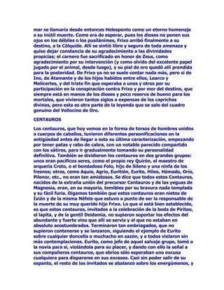 DFRPSDxDEDDODYDFtDQHFLDGDPDGHODTXHQDGDEXHQRSRGtDVDOLU
(OKHUPDQRTXHDWHQtDIHKDFLHQWHVSUXHEDVGHODVHQVDWH]GH
3URPHWHRWRPyEXHQDQRWDGHOFRQVHMRUHFKD]yFRQH[FHOHQWHV
PRGDOHVFRUWHVHVH[FXVDVHODWUDFWLYRUHJDORKDFLHQGRYHUTXHQROR
WRPDEDSRUTXHQRVHFRQVLGHUDEDPHUHFHGRUGHWDQPDJQiQLPD
HVSOHQGLGH]SDUDQRDXPHQWDUODDYHUVLyQGH=HXVKDFLDORV7LWDQHV
DPLJRVQLVXHQFRQRFRQXQDQHJDWLYDWDMDQWH$ORtUODUHVSXHVWD
FRPSUREDUTXHSRUPHGLDFLyQGH3URPHWHRIDOODEDVXSHUYHUVD
HVWUDWHJLDHODLUDGRGLRVVXSUHPRVHGHFLGLyDDWDFDUD3URPHWHR
DKRUDDGLUHFWDPHQWHHQFDGHQiQGROHDSHUSHWXLGDGHQODVLQKyVSLWDV
UHPRWDVDOWXUDVGHOiXFDVRVRPHWLpQGROHDOOtDHVDHWHUQDWRUWXUD
GHODTXHDFDEDPRVGHKDEODU

(SLPHWHRPiVDVXVWDGRTXHQXQFDSHQVyTXHQRSRGtDSHUPLWLUVHHO
OXMRGHHQIDGDUD=HXVOHKL]RVDEHUTXHHVWDUtDHQFDQWDGRGHUHFLELU
D3DQGRUDDVXODGRWRPiQGRODFRPRVXHVSRVDSDUDTXHVHFXPSOLHUD
SOHQDPHQWHODYROXQWDGH[SUHVDGH=HXV$VtVHKL]R(SLPHWHRFDVy
FRQODLQGHVFULSWLEOHPHQWHEHOODWRWDOPHQWHLQ~WLOPXMHUGHMyTXHHOOD
DEULHVHVXPDOGLWDFDMDHQODTXHVHKDEtDQHQFHUUDGRWRGRVORVPDOHV
FRQRFLGRVFRPRDVDEHPRVORVPDOHVVHH[WHQGLHURQ
LQPHGLDWDPHQWHSRUWRGRHOSODQHWDOOHYDQGRDODKXPDQLGDGDOERUGH
GHODGHVHVSHUDFLyQFDVLDOVXLFLGLR$IRUWXQDGDPHQWHOD(VSHUDQ]D
TXHVHKDEtDTXHGDGRHQHOIRQGRGHODFDMDGH3DQGRUDSLGLyDORV
KXPDQRVTXHUHFDSDFLWDUDQPDQWXYLHUDQYLYDVXIHHQXQIXWXUR
PHMRU

),1$/0(17(+(58/(6

3URPHWHRKDEtDJDQDGRODLQPRUWDOLGDGHQHOFDQMHGHVXYLGDPRUWDO
SRUODLQPRUWDOLGDGGHOFHQWDXUR4XLUyQTXHVyORGHVHDEDSRQHUILQDO
LQVXIULEOHGRORURFDVLRQDGRSRUHOYHQHQRGHODVIOHFKDVGH+pUFXOHV
FRQODVTXHVLQTXHUHUVHKDEtDKHULGR$KRUDDQFODGRFRQFDGHQDVDVX
WRUPHQWRHWHUQRGHEtDHVWDUDxRUDQGRODPXHUWHFRPRORKDEtDKHFKR
4XLUyQFRQpOSHURQRH[LVWtDSRVLELOLGDGYLVLEOHGHREWHQHUHVDJUDFLD
PHQRVD~QHVWDQGRHQPHGLR=HXVHORULJHQGHWRGDVXGHVJUDFLD
'HVGHOXHJRORTXHQRSRGtDLPDJLQDUHUDTXHODVIOHFKDVGH+pUFXOHV
FDXVDLQYROXQWDULDGHVXLQPRUWDOLGDGLEDQDSRQHUILQDVXLQIRUWXQLR
2FXUULyGHODVLJXLHQWHPDQHUD+pUFXOHVTXHSDVDEDSRUHOiXFDVR
YLRHOVLQLHVWURHVSHFWiFXORGHODYHGHYRUDGRUDWRPyDUFRIOHFKD
DSXQWyFXLGDGRVDPHQWH]DVHOPDOGLWRSiMDURVHGHVSORPyDO
DELVPRKHULGRGHPXHUWHSRUHOFHUWHURGLVSDURGHOKpURHXDQGR
3URPHWHRPLUyHQODGLUHFFLyQHQODTXHKDEtDYRODGRODIOHFKD
VDOYDGRUDYLRD+pUFXOHVDYDQ]DQGRKDFLDpOFRPRXQDYLVLyQGH
HQVXHxR3HURHUDFLHUWR+pUFXOHVVXEtDSRUORVULVFRVVHDFHUFyDpO
URPSLyODVFDGHQDVOHGHMyHQOLEHUWDG=HXVVXSRDOLQVWDQWHOR
 