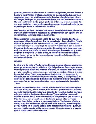 /XJDUHVKXERWDPELpQTXHFRQWDURQFRQDOWDUHVGHPiUPROSDUD
UHQGLUFXOWRDODGHLGDGGH6HOHQH(QHOSXHUWRGH/DFRQLDSRU
HMHPSORDSDUHFLHURQLQVFULSFLRQHVTXHGDEDQFXHQWDXQDYH]
GHVFLIUDGDVGHODH[LVWHQFLDGHVDFHUGRWHVGHGLFDGRVDOFXOWRGH
6HOHQH

(QDOJXQDVFLXGDGHVJULHJDVVHSUDFWLFDEDQULWXDOHVFRQVLVWHQWHVHQ
KDFHUOLEDFLRQHVGHDJXDSXUDFRPHUSDQHQIRUPDGHPHGLDOXQD
7DPELpQHQODpSRFDFOiVLFDH[LVWtDXQDWUDGLFLyQPXDUUDLJDGDHQWUH
ORVHQDPRUDGRVTXLHQHVHYRFDEDQDOD/XQDHQFXDQWRWHQtDQ
GLILFXOWDGHVFRQVXSDUHMD

+(/,2662/

$FDVRODGHLGDGPiVLPSRUWDQWHDOPHQRVGHVGHXQDSHUVSHFWLYD
VLPEyOLFDGHHQWUHWRGDVODVGHLGDGHVFHOHVWHVGHOFRVPRVVHD
+HOLRV6RO

'HVGHORVSULPHURVWLHPSRVVHKDDGRUDGRDO6ROVHOHKDUHFRQRFLGR
FRPRGHLGDGGHODOX]GHODFODULGDG6LQHPEDUJRHQWUHORVSXHEORV
GHODpSRFDFOiVLFDVHOHUHFRQRFtDPiVFRPRDVWURTXHFRPRGHLGDG
(QWRGRFDVRVLHPSUHVHUtDFRQVLGHUDGRFRPRXQDGLYLQLGDG
VHFXQGDULD/RVJULHJRVSRUHMHPSORORLGHQWLILFDURQFRQHOGLRV$SROR
SRUORPLVPRDSHQDVOHFRQFHGLHURQLPSRUWDQFLDHQVROLWDULR6LQ
HPEDUJRH[LVWHXQDH[FHSFLyQDOUHVSHFWRODLVODGH5RGDV(VWDHUD
GHQRPLQDGDFRQHOHStWHWRGH,VODGHO6ROHQVXWHUULWRULRVHOH
RIUHFtDFXOWRFRQFLHUWDUHJXODULGDG/RVQDUUDGRUHVGHPLWRVVHUHIHUtDQ
DO6ROFRQIUHFXHQFLDKDEODEDQGHOFDPLQRTXHUHFRUUtDGHVGHTXHDO
GHVSXQWDUHODOEDVDOtDKDVWDTXHVHSRQtDOOHJDEDODQRFKH3HURVLQ
HPEDUJRQXQFDVXSLHURQGDUUD]RQHVFODUDVGHOSRUTXpGHORVKHFKRV
DSXQWDGRV6HSUHJXQWDEDQDFHUFDGHOSDVRGHO6ROGHVSXpVGHFDGD
QRFKHKDFLDODOX]'HOFDPLQRTXHOHOOHYDEDGHRFFLGHQWHDRULHQWH
VHOOHJDURQDFRQIHFFLRQDUYHUGDGHUDVIiEXODVTXHLQWHQWDEDQH[SOLFDU
GHPDQHUDFLHUWDPHQWHEDVWDQWHOtULFDORVKHFKRV

81/(+2'(252

6HGHFtDSRUHMHPSORTXH+HOLRV6ROUHFRUUtDDTXHOH[WUDxRFDPLQR
UHFRVWDGRHQXQDEDUFDTXHFRQWHQtDXQOHFKRGHRURFRQDODVIDEULFDGR
SRUHOPLVPtVLPR+HIHVWR$OOtVHUHFRVWDEDFXDQGRDHOGtDWRFDEDD
VXILQPLHQWUDVGRUPtDHUDWUDQVSRUWDGRGHVGHRFFLGHQWHKDVWD
RULHQWH(QVXFDPLQRDWUDYHVDEDSRUXQKHUPRVRSDtVKDELWDGRSRU
KRPEUHVSLDGRVRVEXHQRVTXHVLHPSUHWHQtDQFHUFDDO6ROLQFOXVRHQ
LQYLHUQRORVDFRPSDxDEDSRUHVRPLVPRVHOHVFRQRFtDFRQHO
HStWHWRGHORV(WLySLFRVYR]TXHVLJQLILFDTXHPDGRVSRUHO6RO
XHQWDQODVOHHQGDVTXHHVWDHVSHFLHGHKRPEUHVHUDODPiVTXHULGD
 