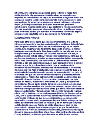 FRPRVROXFLyQ(OHFWUyQQROHSHUGRQyORTXHpOFRQVLGHUDEDDIUHQWDHO
QRKDEHUTXHULGRRVDELGRDUUHJODUSRUODIXHU]DGHODVDUPDVHOURER
FRPROHKXELHUDJXVWDGRDVXWtRUH3HURWDPELpQHOHVSLQRVR
DVXQWROHKDEtDYDOLGRUHFLELUFRPRSURPHWLGDDODEHOOD$OFPHQDDVt
TXHORPDORHUDFRPSHQVDGRFRQFUHFHVSRUOREXHQRGHOPDWULPRQLR
TXHVHDYHFLQDEDRQ$OFPHQDHOKHUPDQDVWUR/LFLPLRMXQWRDOLQIHOL]
$QILWULyQHOJUXSRVDOLyGH0LFHQDVHQEXVFDGHXQPHMRUVLWLRSDUD
YLYLUHQSD]/LFLPLRHUDHO~QLFRVXSHUYLYLHQWHGHODDYHQWXUDGHO
JDQDGRUREDGRORVRWURVRFKRKHUPDQRVKDEtDQHQFRQWUDGRODPXHUWH
HQHOLQFLGHQWHGHOJDQDGR'HFLGLHURQSXHVGLULJLUVHD7HEDVDHOOD
OOHJDURQSHURQRVHFRQVXPyHOPDWULPRQLRDTXH$OFPHQDH[LJtDOD
YHQJDQ]DSRUODVPXHUWHVGHWRGRVVXVKHUPDQRVFRPRFRQGLFLyQVLQH
TXDQRQSDUDSRGHUDFRVWDUVHFRQVXHVSRVR(OUHUHRQWHGH7HEDV
DGHPiVGHGDUDVXKLMDD/LFLPLRUHXQLyXQDWURSDSDUDTXH$QILWULyQ
VHODQ]DVHDODYHQJDQ]DUHTXHULGDSRUORVKDGRVRSHUDFLyQEpOLFDTXH
FXOPLQyFRQODYLFWRULDSDUDHOEXHQ$QILWULyQFRQODUHFXSHUDFLyQGH
VXEXHQQRPEUH3HURODH[SHGLFLyQGHMyD$OFPHQDVRODHQSDODFLR
GHWDOOHTXHQRSDVyLQDGYHUWLGRD=HXVTXLHQGHFLGLyKDFHUVHFRQOD
H[DFWDILJXUDGHODXVHQWHDSDUHFHUMXQWRDODGDPDDVHJXUDQGRTXH
DVHSRGtDUHXQLUODSDUHMDFRPRWDOSXHVWRTXHODYHQJDQ]DKDEtD
VLGRFXPSOLGD$OFPHQDFRQFHGLyJXVWRVDSHUPLVRDOVXSXHVWRPDULGR
SDVDURQODODUJDQRFKHMXQWRVDPiQGRVHFRQUDELDSDUDUHFXSHUDUHO
WLHPSRSHUGLGRRQYLHQHDFODUDUORTXHTXLHUHGHFLUODUJDQRFKH
SXHVWRTXHSRUVLQRIXHUDVXILFLHQWHHOHQJDxR=HXVDODUJyODQRFKH
WULSOLFDQGRVXGXUDFLyQSDUDJR]DUPiVGHVXWUHWDFRQODFRPSOLFLGDG
GH+HOLRVODV+RUDVGHOD/XQDHO6XHxRSDUDGHSDVRHQJHQGUDUD
FRQFLHQFLDDOKpURHPiVJUDQGHTXHSXGLHUDLPDJLQDUVH

/$98(/7$'($1),75,21

'tDPHGLRWUHLQWDVHLVKRUDVVHJXLGDVKDEtDGXUDGRODQRFKH
WUXFDGDSRU=HXV$OFPHQDHVWDEDIHOL]SHURH[KDXVWD$VtTXHDO
OOHJDUDFDVDHOYHUGDGHURHVSRVRDQKHODQGRHOFDULxRODUJDPHQWH
HVSHUDGRGHVXPXMHUTXHGDUDDWyQLWRDOYHUTXHpVWDOHYHQtDDGHFLU
TXHDHVWDEDELHQVHUYLGDFRQODSULPHUDDJRWDGRUDQRFKHHQYHOD
HQWUHHOUHODWRGHODVKD]DxDVHOSUHPLRFRPSDUWLGRSRUDPERVSDUD
SDVDUDUHSHWLUODHQXQDVHJXQGD$QILWULyQHQOXJDUGHGLVFXWLUFRQ
$OFPHQDORTXHDGXUDVSHQDVFRPSUHQGtDVHIXHDFRQVXOWDUFRQ
7LUHVLDVHOVDELRDGLYLQRFXiOSRGtDVHUODUD]yQGHDTXHOODUHVSXHVWD
WDQSRFRUD]RQDEOH7LUHVLDVOHFRQILUPyVXVVRVSHFKDVDOJXLHQKDEtD
SDVDGRODQRFKHHQVXOXJDUHVHDOJXLHQQRHUDVLQRHOPLVPtVLPR
=HXVXQULYDOLPEDWLEOHDVtTXH$QILWULyQFXHQWDQDOJXQRV 