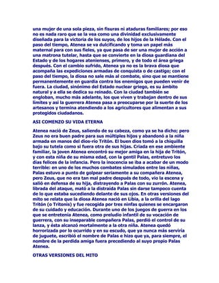 6HWRPyHQWRQFHVHODFXHUGRGHTXHIXHUDHOKLMRGHOUHGH7URDHV
GHFLU3DULVTXLHQMX]JDUDVREUHHOSDUWLFXODU(OMRYHQSUtQFLSHTXHVH
KDEtDKHFKRFpOHEUHSRUVXGHVWUH]DHQORVMXHJRVS~EOLFRVWDPELpQ
SRUVXEHOOH]DFRQVLGHUyTXHODPiVKHUPRVDGHODVWUHVGLRVDVHUD
$IURGLWD'HQDGDVLUYLHURQODVSURPHVDVTXHDPRGRGHVRERUQROH
KDEtDQKHFKR$WHQHD+HUD(VWDOHFRQFHGtDHOGRPLQLRVREUHHO
XQLYHUVRDTXpOODOHSRQtDHQFRQWDFWRFRQODVDELGXUtDVXSRGHUVREUH
ODLJQRUDQFLD3HUR$IURGLWD9HQXVTXHFRQRFtDODGHELOLGDGGH3DULV
SRUODEHOOH]DIHPHQLQDOHSURPHWLyTXHOHDXGDUtDDFRQVHJXLUODPiV
KHUPRVDGHODVPXMHUHV(VWDQRHUDRWUDTXHODHVSRVDGH0HQHODRHV
GHFLUODEHOOD+HOHQDWLWXODUGHOWURQRGH(VSDUWDDTXLHQWRGRV
FRQVLGHUDEDQODPiVEHOODGHOPXQGR3DULVQRGXGyQLXQLQVWDQWHHQ
FXiOGHORVWUHVSUHVHQWHVOHFRQYHQtDPiVGHHVWHPRGRGHFLGLyTXH
ODPDQ]DQDGHRURGHEtDFRUUHVSRQGHUD$IURGLWD9HQXV

(OGLVJXVWRODFyOHUDGHODGLRVD+HUDQRVHKLFLHURQHVSHUDUGHVGH
HVHPLVPRPRPHQWRVHHQHPLVWyFRQ3DULV$IURGLWDDGHPiVVH
SURSXVRGHVEDUDWDUORVSODQHVTXHDPERVKDEtDQPDTXLQDGRSDUD
UDSWDUD+HOHQD$WDOILQIDEULFyXQIDQWDVPDXQDLPDJHQVLPLODUDOD
ILJXUDUHDOGHODEHOOD+HOHQDPLHQWUDV3DULVFUHtDKDEHUODDUUHEDWDGR
VHGXFLGRODYHUGDGHUD+HOHQDYLDMDEDHQFRPSDxtDGH+HUPHVKDFLD
ODWLHUUDHJLSFLDHQGRQGHVHUtDFXLGDGDFXVWRGLDGDSRUHOUH3URWHR

0DVVHJ~QFXHQWDQODVFUyQLFDV3DULVDXGDGRHQWRGRPRPHQWRSRU
$IURGLWDQRVyORFRQVLJXLyUDSWDUD+HOHQDVLQRTXHWDPELpQVHOOHYy
ORVWHVRURVTXH0HQHODRHOHVSRVRGHODEHOOD+HOHQDWHQtDJXDUGDGRV
HQVXUHLQRGH(VSDUWD

XDQGRHOHQJDxRODUDSLxDIXHURQGHVFXELHUWRV0HQHODRGHFODUyOD
JXHUUDD7URDUHXQLyDQXPHURVRVH[SHUWRVJXHUUHURVTXH
]DUSDURQHQVHVHQWDQDYHVDOPDQGRGHOJUDQ$JDPHQyQKHUPDQRGH
DTXpOUHGH$UJRV

8QRGHORVHSLVRGLRVPiVGHVWDFDGRVGHODJXHUUDGH7URDVHUiDTXHO
HQHOTXHVHHQIUHQWDQ0HQHODR3DULVHQFRPEDWHFXHUSRDFXHUSR$
SXQWRHVWXYRHOSULPHURGHDFDEDUSDUDVLHPSUHFRQHOVHJXQGRGHQR
VHUSRU$IURGLWDTXHSDUDVDOYDUDVXSURWHJLGR3DULVSURYRFyXQD
QXEHGHSROYRTXHKL]RDOHMDUD0HQHODRVXHMpUFLWRGHOFDPSRGH
EDWDOOD

+(5$-867,,(5$
3HURODLUDGHODGLRVD+HUDVHKDFtDH[WHQVDDGHPiVDWRGRVORV
DPRUHVGHVXHVSRVR=HXV3DUDORJUDUVXVSURSyVLWRVQRYDFLODUiHQ
XWLOL]DUWRGRVXSRGHUGHVHGXFFLyQWRGDVVXVPDxDV/RPLVPRMXUDUi
VLQLQWHQFLyQDOJXQDGHFXPSOLUFRQVXSURPHVDTXHUHDOL]DUiHQRWURV
 