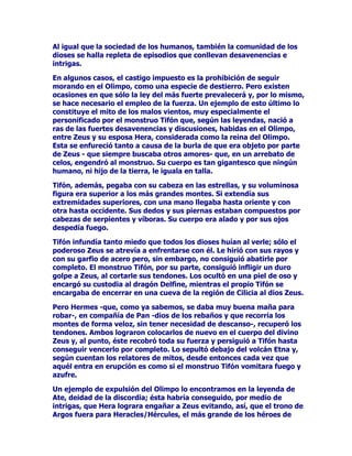 (O2OLPSRHUDSRUORGHPiVHOVLWLRDSURSLDGRSDUDTXHODVDVDPEOHDV
GHORVGLRVHVVHOOHYDUDQDFDERFRQODSUHVHQFLDGHODVGHLGDGHV
VXSHULRUHVGHVHJXQGRRUGHQ/DIDOGDGHO2OLPSRHVWDEDRFXSDGDSRU
HIHERVQLQIDVKpURHVPXVDV

(QHO2OLPSRQRVyORGHOLEHUDQORVGLRVHVVLQRTXHWDPELpQVHGLYLHUWHQ
HQWUHWLHQHQ(OHVSOpQGLGRSDODFLRGH=HXVORVDFRJHHQRFDVLRQHV
SDUDFRPHUHQFRPXQLGDG+HEHODGLRVDGHODMXYHQWXGOHVVHUYLUiHO
VXDYHOLFRURQpFWDUSXHVWDOHVODPLVLyQTXHVXSDGUH=HXVOHKD
HQFRPHQGDGR0iVXQGtDIDWtGLFRODKHUPRVD+HEHQRSXHGHFRQHO
MDUURDWHVWDGRGHOtTXLGRVHOHUHVEDODGHVXVILQDVGHOLFDGDVPDQRV
URPSLpQGRVHHQPLOSHGD]RV(VWHFRQWUDWLHPSRWUDHUiFRQVLJROD
H[SXOVLyQGH+HEHSRUSDUWHGH=HXVHQSUHVHQFLDGHORVGHPiV
GLRVHV$SDUWLUGHDKRUDXQEHOORPXFKDFKRODVXVWLWXLUiVHWUDWDGHO
MRYHQHIHER*DQLPHGHVFRQRFLGRFRPRHOFRSHURGHORVGLRVHVHO
PiVEHOORGHORVPRUWDOHV

'XUDQWHVXViJDSHVEDQTXHWHVORVGLRVHVHVFXFKDEDQODFtWDUD
PHORGLRVDGH$SRORODVGXOFHVFDQFLRQHVGHODVQXHYHPXVDVODV
FXDOHVKDEtDQOOHJDGRDO2OLPSRHQHOFDEDOOR3HJDVRTXHPHUFHGDVXV
DODVDOFDQ]DEDYHORFLGDGHVGHYpUWLJR(QFXDQWRD$SRORSHUVRQLILFD
ODFODULGDGODOX]HUDKLMRGH=HXV(UDGHVSXpVGHpVWHHOPiV
LPSRUWDQWHGHORVGLRVHVGHO2OLPSRSUHVHUYDEDDORVPRUWDOHVGHOD
RVFXULGDGGHOFULPHQ

$SRORVLHPSUHOOHYDEDVXOLUDHQODPDQRHQXQDRFDVLyQFRORFyGRV
RUHMDVGHEXUURDOOHJHQGDULRUH0LGDVDTXHOTXHKDEtDSHGLGRFRPR
GHVHRDORVGLRVHVTXHOHFRQFHGLHUDQHOGRQGHFRQYHUWLUHQRURWRGROR
TXHWRFDUDODFRQVHFXHQFLDGLUHFWDIXHTXHWXYRTXHUHWUDFWDUVHSXHV
GHORFRQWUDULRVHKXELHUDPXHUWRGHKDPEUHDTXHHORURQRVHUYtD
FRPRDOLPHQWRSRUTXHpVWHKDEtDPDQLIHVWDGRTXHSUHIHUtDODP~VLFD
GHODIODXWDGHRWURVGLRVHVDOVRQLGRDUPRQLRVRGHODOtUDGH$SROR

/DVGLIHUHQWHVGHLGDGHVSDUDPDQWHQHUHQORSRVLEOHVXVLPLOLWXGFRQ
ORVKXPDQRVVHHQFXHQWUDQXQLGRVHQHO2OLPSRIRUPDQXQD
FRPXQLGDGFHOHVWLDODOIUHQWHGHODFXDOVHHQFXHQWUD=HXVUHGHORV
GLRVHVSDGUHGHORVKRPEUHV/RVGLRVHVGHORVRFpDQRVGHODVDJXDV
GHEHQREHGLHQFLDD3RVLGyQORVGLRVHVGHOPXQGRVXEWHUUiQHRGHOD
WLHUUDVHHQFXHQWUDQDODVyUGHQHVGH+DGHVGLRVGHODVSURIXQGLGDGHV
GHORVPXHUWRVDOTXHORVPRUWDOHVQROHOODPDEDQSRUVXQRPEUH
FXDQGRGHVDUUROODEDQULWRVHQVXKRQRUSRUPLHGRDHQFROHUL]DUOR
3UHIHUtDQOODPDUOH3OXWyQ(O5LFRSRUTXHWRGRVORVPHWDOHVGHOD
WLHUUDOHSHUWHQHFtDQROtPHQR(O,OXVWUHHStWHWRRWtWXORHVWH
~OWLPRTXHVHXVDEDFRQODVRODLQWHQFLyQGHDGXODUOR

(;38/6,21'(/2/,032
 