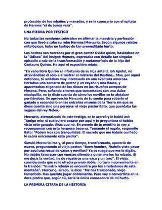 $5%2/'(,1,(162+(/,275232

/DFRPSDVLyQGH)HERSRUVXDPDGDIXHWDOTXHVLJXHGLFLpQGRQRV
2YLGLRVHGLVSXVRDXQJLUGHQpFWDURORURVRORVGHVSRMRVPRUWDOHV
DVHJXUDUTXHWRFDUiQHQHOFLHORFRPRVLVHKXELHUDQFRQYHUWLGRHQXQD
FROXPQDGHTXHPDGRLQFLHQVR

3RUFRQWUDHORGLRH[SHULPHQWDGRDSDUWLUGHDKRUDSRUHOGLRVKDFLD
ODDFXVRQDOLWLDKDUiSRVLEOHTXH$SROR)HERODGHVSUHFLHODHQYtH
XQHMHPSODUFDVWLJR2LJDPRVGHQXHYRD2YLGLRUHSDUHPRVHQOD
GHVFULSFLyQTXHGHWDOHVKHFKRVQRVKDFHHQVXREUDDFLWDGD

RPRHODPRUKDEtDVLGRFDXVDGHODLQGLVFUHFLyQGHOLWLD$SROR
MDPiVYROYLyDWHQHUXQLyQFDUQDOFRQHOODKDVWDODGHVSUHFLDEDFDGD
GtDKDFLpQGROHVDEHUVXVDPRUtRV/DQLQIDOLWLDQRSXGRVXIULUWDOHV
GHVGHQHV0LUyDO6ROFRQVXVRMRVFODPRURVRVWRUQyVHOtYLGD3RFRD
SRFRVXVSLHVVHWUDQVIRUPDURQHQWDOORVXFXHUSRYLRODGRHQODV
IORUHVRORURVDVGHODYLROHWDGHOKHOLRWURSR

7DPELpQ+RPHUROODPD)HERDOGLRV$SRORHQDOJXQDVRFDVLRQHVHO
SURSLR=HXVUHGHO2OLPSRSDGUHGHDTXpOVHGLULJHDpOHQORV
VLJXLHQWHVWpUPLQRVTXH/D,OtDGDUHFRJH9HDKRUDTXHULGR)HERD
HQFRQWUDUD+pFWRUHOGHEURQFtQHRFDVFR

$SDUHFHFRQUHODWLYDIUHFXHQFLDHODSHODWLYR)HERHQODREUDGH
+RPHUR)HER$SRORTXHLEDGHODQWHKROOyFRQVXVSLHVODVRULOODV
GHOIRVRSURIXQGRHFKyODWLHUUDGHQWURIRUPyXQFDPLQRODUJRWDQ
DQFKRFRPRODGLVWDQFLDTXHPHGLDHQWUHHOKRPEUHTXHDUURMDXQD
ODQ]DSDUDSUREDUVXIXHU]DHOVLWLRGRQGHODPLVPDFDH3RUDOOtVH
H[WHQGLHURQHQEXHQRUGHQ$SRORTXHFRQODpJLGDSUHFLRVDLEDDVX
IUHQWHGHUULEDEDHOPXURGHORVDTXHRVFRQODPLVPDIDFLOLGDGFRQTXH
XQQLxRMXJDQGRHQODSODDGHVEDUDWDFRQORVSLHVODVPDQRVORTXH
GHDUHQDKDEtDFRQVWUXLGR$VtW~IOHFKDGRU)HERGHVWUXtDVODREUDTXH
KDEtDFRVWDGRDORVDTXHRVPXFKRVWUDEDMRVHVIXHU]RVVDFULILFLRV
DHOORVORVSRQtDVHQIXJD

/DIDFHWDJXHUUHUDGH$SROR)HERHVUHVDOWDGDHQQXPHURVRVSDVDMHV
GHODPLWRORJtDHQWRGDRFDVLyQQXQFDGHMDGHREHGHFHUDXGDUD
VXSDGUH=HXVORFXDOUHGXQGDUiVLHPSUHHQEHQHILFLRGHOKLMRTXLHQ
YHUiDVtH[WHQGHUVHVXSRGHUDRWURVFDPSRVRSXHVWRVDOREpOLFR

32'(585$7,92'($32/2

6RQPXFKRVORVKpURHVOXFKDGRUHVTXHVDEHQGHORVSRGHUHVTXH
$SRORWLHQHVREUHORVGLVWLQWRVPDOHVTXHDTXHMDQDODVDOXGVREUHOD
IRUPDHQTXHFXUDODVGLIHUHQWHVKHULGDVLQIOLJLGDVHQORVFDPSRVGH
EDWDOOD
 