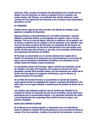 $OLJXDOTXHODVRFLHGDGGHORVKXPDQRVWDPELpQODFRPXQLGDGGHORV
GLRVHVVHKDOODUHSOHWDGHHSLVRGLRVTXHFRQOOHYDQGHVDYHQHQFLDVH
LQWULJDV

(QDOJXQRVFDVRVHOFDVWLJRLPSXHVWRHVODSURKLELFLyQGHVHJXLU
PRUDQGRHQHO2OLPSRFRPRXQDHVSHFLHGHGHVWLHUUR3HURH[LVWHQ
RFDVLRQHVHQTXHVyORODOHGHOPiVIXHUWHSUHYDOHFHUiSRUORPLVPR
VHKDFHQHFHVDULRHOHPSOHRGHODIXHU]D8QHMHPSORGHHVWR~OWLPROR
FRQVWLWXHHOPLWRGHORVPDORVYLHQWRVPXHVSHFLDOPHQWHHO
SHUVRQLILFDGRSRUHOPRQVWUXR7LIyQTXHVHJ~QODVOHHQGDVQDFLyD
UDVGHODVIXHUWHVGHVDYHQHQFLDVGLVFXVLRQHVKDELGDVHQHO2OLPSR
HQWUH=HXVVXHVSRVD+HUDFRQVLGHUDGDFRPRODUHLQDGHO2OLPSR
(VWDVHHQIXUHFLyWDQWRDFDXVDGHODEXUODGHTXHHUDREMHWRSRUSDUWH
GH=HXVTXHVLHPSUHEXVFDEDRWURVDPRUHVTXHHQXQDUUHEDWRGH
FHORVHQJHQGUyDOPRQVWUXR6XFXHUSRHVWDQJLJDQWHVFRTXHQLQJ~Q
KXPDQRQLKLMRGHODWLHUUDOHLJXDODHQWDOOD

7LIyQDGHPiVSHJDEDFRQVXFDEH]DHQODVHVWUHOODVVXYROXPLQRVD
ILJXUDHUDVXSHULRUDORVPiVJUDQGHVPRQWHV6LH[WHQGtDVXV
H[WUHPLGDGHVVXSHULRUHVFRQXQDPDQROOHJDEDKDVWDRULHQWHFRQ
RWUDKDVWDRFFLGHQWH6XVGHGRVVXVSLHUQDVHVWDEDQFRPSXHVWRVSRU
FDEH]DVGHVHUSLHQWHVYtERUDV6XFXHUSRHUDDODGRSRUVXVRMRV
GHVSHGtDIXHJR

7LIyQLQIXQGtDWDQWRPLHGRTXHWRGRVORVGLRVHVKXtDQDOYHUOHVyORHO
SRGHURVR=HXVVHDWUHYtDDHQIUHQWDUVHFRQpO/HKLULyFRQVXVUDRV
FRQVXJDUILRGHDFHURSHURVLQHPEDUJRQRFRQVLJXLyDEDWLUOHSRU
FRPSOHWR(OPRQVWUXR7LIyQSRUVXSDUWHFRQVLJXLyLQIOLJLUXQGXUR
JROSHD=HXVDOFRUWDUOHVXVWHQGRQHV/RVRFXOWyHQXQDSLHOGHRVR
HQFDUJyVXFXVWRGLDDOGUDJyQ'HOILQHPLHQWUDVHOSURSLR7LIyQVH
HQFDUJDEDGHHQFHUUDUHQXQDFXHYDGHODUHJLyQGHLOLFLDDOGLRV=HXV

3HUR+HUPHVTXHFRPRDVDEHPRVVHGDEDPXEXHQDPDxDSDUD
UREDUHQFRPSDxtDGH3DQGLRVGHORVUHEDxRVTXHUHFRUUtDORV
PRQWHVGHIRUPDYHOR]VLQWHQHUQHFHVLGDGGHGHVFDQVRUHFXSHUyORV
WHQGRQHV$PERVORJUDURQFRORFDUORVGHQXHYRHQHOFXHUSRGHOGLYLQR
=HXVDOSXQWRpVWHUHFREUyWRGDVXIXHU]DSHUVLJXLyD7LIyQKDVWD
FRQVHJXLUYHQFHUORSRUFRPSOHWR/RVHSXOWyGHEDMRGHOYROFiQ(WQD
VHJ~QFXHQWDQORVUHODWRUHVGHPLWRVGHVGHHQWRQFHVFDGDYH]TXH
DTXpOHQWUDHQHUXSFLyQHVFRPRVLHOPRQVWUXR7LIyQYRPLWDUDIXHJR
D]XIUH

8QHMHPSORGHH[SXOVLyQGHO2OLPSRORHQFRQWUDPRVHQODOHHQGDGH
$WHGHLGDGGHODGLVFRUGLDpVWDKDEUtDFRQVHJXLGRSRUPHGLRGH
LQWULJDVTXH+HUDORJUDUDHQJDxDUD=HXVHYLWDQGRDVtTXHHOWURQRGH
$UJRVIXHUDSDUD+HUDFOHV+pUFXOHVHOPiVJUDQGHGHORVKpURHVGH
 