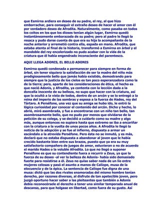 6HJ~QLQWHUSUHWDFLRQHVHVSXULDVGHOPLWRWDQVyORXQFDQGLGDWRSXGR
FRQVHJXLUORVIDYRUHVGH3HQpORSHpVWHQRIXHXQPRUWDOVLQRHO
PLVPtVLPR+HUPHVHOPiVJUDQXMDGHHQWUHORVGLRVHVORVPRUWDOHV
)UXWRGHODXQLyQGHDPERVIXHHOGLRV3DQTXHYLQRDOPXQGRHQWUHODV
PRQWDxDVGHODOHJHQGDULDUHJLyQGH$UFDGLD

6HPHMDQWHVXFHVRREOLJDUtDDFXHVWLRQDUVHODIDPDGHPXMHUILHO
DWULEXLGDDORODUJRGHORVWLHPSRVD3HQpORSHDUHFRQVLGHUDUHO
FRQFHSWRPLVPRGHILGHOLGDGVXSRVLEOHFDUHQFLDGHFRQWHQLGR

0(585,2(6(/+(50(6520$12

$QWHVGHTXHD0HUFXULRVHOHLGHQWLILFDUDFRQHOGLRVJULHJR+HUPHV
SDUHFHTXHWHQLDSHUVRQDOLGDGSURSLDTXHSRUORPLVPRORVURPDQRV
ORDVRFLDEDQDDOJXQDGHVXVQXPHURVDVGLYLQLGDGHVUHODFLRQDGDVFRQ
ODYLGDFRWLGLDQD3RUORTXHSRGHPRVFROHJLUTXH0HUFXULR
SHUVRQLILFDEDORVDFWRVPiVFRPXQHVRUGLQDULRVGHODYLGD

$0HUFXULRVHOHWLHQHVREUHWRGRSRUXQGLRVTXHSURWHJHHOFRPHUFLR
HOPLVPRQRPEUHGHODGHLGDGDSDUHFHUHODFLRQDGRFRQORVWpUPLQRV
PHU[TXHVLJQLILFDPHUFDQFtDPHUFDULVLQyQLPRGH
FRPHUFLDUTXHSUHVLGHORVFDPELRV(UDSRUORPLVPRPX
KRQUDGRTXHULGRSRUORVFRPHUFLDQWHVURPDQRVORVFXDOHVOHHULJtDQ
WHPSORVIXQGDEDQDVRFLDFLRQHVHQVXKRQRU

/DPiVDQWLJXDIDPRVDHUDODFRIUDGtDGHORV0HUFXULDOHVR
$GRUDGRUHVGH0HUFXULRTXHVROtDWHQHUVXVHGHHQORVH[WUHPRVGH
ODFLXGDGGH5RPDDOSLHGHODH[SODQDGDGHODVPXUDOODV

)XHFRQVLGHUDGRWDPELpQFRPRHOGLRVGHORVYLDMHURVVHOHUHFRQRFtD
FLHUWDSURWHFFLyQVREUHORVKRPEUHVODVVRFLHGDGHVORV(VWDGRV

6HOHHULJLyXQWHPSORHQ5RPDHQHO$YHQWLQRPXFHUFDGHOLUFR
0i[LPRVXILHVWDVHKL]RFRLQFLGLUFRQORVLGXVGHPDR

+(50(60(585,2(1(/$57(

(QXQSULQFLSLRVHOHUHSUHVHQWDEDFRPRSURWHFWRUGHORVFDPLQDQWHV
DWDOILQVHFRQVWUXtDQFROXPQDVGHSLHGUDRGHPDGHUDFRURQDGDVFRQ
ODFDEH]DDODGDGHOGLRVVHFRORFDEDQDPRGRGHPRMRQHVHQ
HQFUXFLMDGDVOLQGHURV

(QRWUDVRFDVLRQHVDSDUHFtDSUHVLGLHQGRMXHJRVGHSRUWLYRVVXILJXUD
HUDODGHXQDGROHVFHQWHTXHSRUWDEDODSDOPDODFRURQDGHOYHQFHGRU

6RQQXPHURVDVWDPELpQODVUHSUHVHQWDFLRQHVGH+HUPHV0HUFXULR
EDMRODILJXUDGHXQMRYHQGHJUDQEHOOH]DDOWHUQDQGRFRQODHILJLHGH
XQKRPEUHPDGXURUREXVWR
 