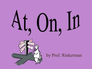 At, On, In by Prof. Rinkerman 