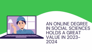 AN ONLINE DEGREE
IN SOCIAL SCIENCES
HOLDS A GREAT
VALUE IN 2023-
2024
 