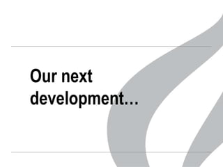 Our next
development…

 