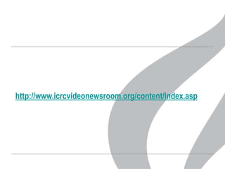 http://www.icrcvideonewsroom.org/content/index.asp

 