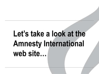 Let’s take a look at the
Amnesty International
web site…

 