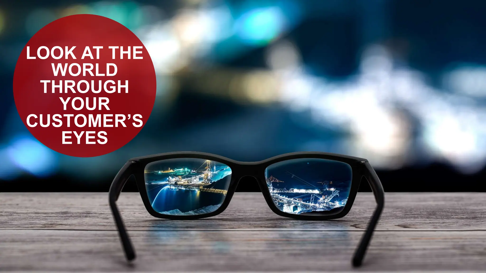 Developing an Effective Website
LOOK AT THE
WORLD
THROUGH
YOUR
CUSTOMER’S
EYES
 