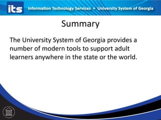 Summary
The University System of Georgia provides a
number of modern tools to support adult
learners anywhere in the state or the world.
 