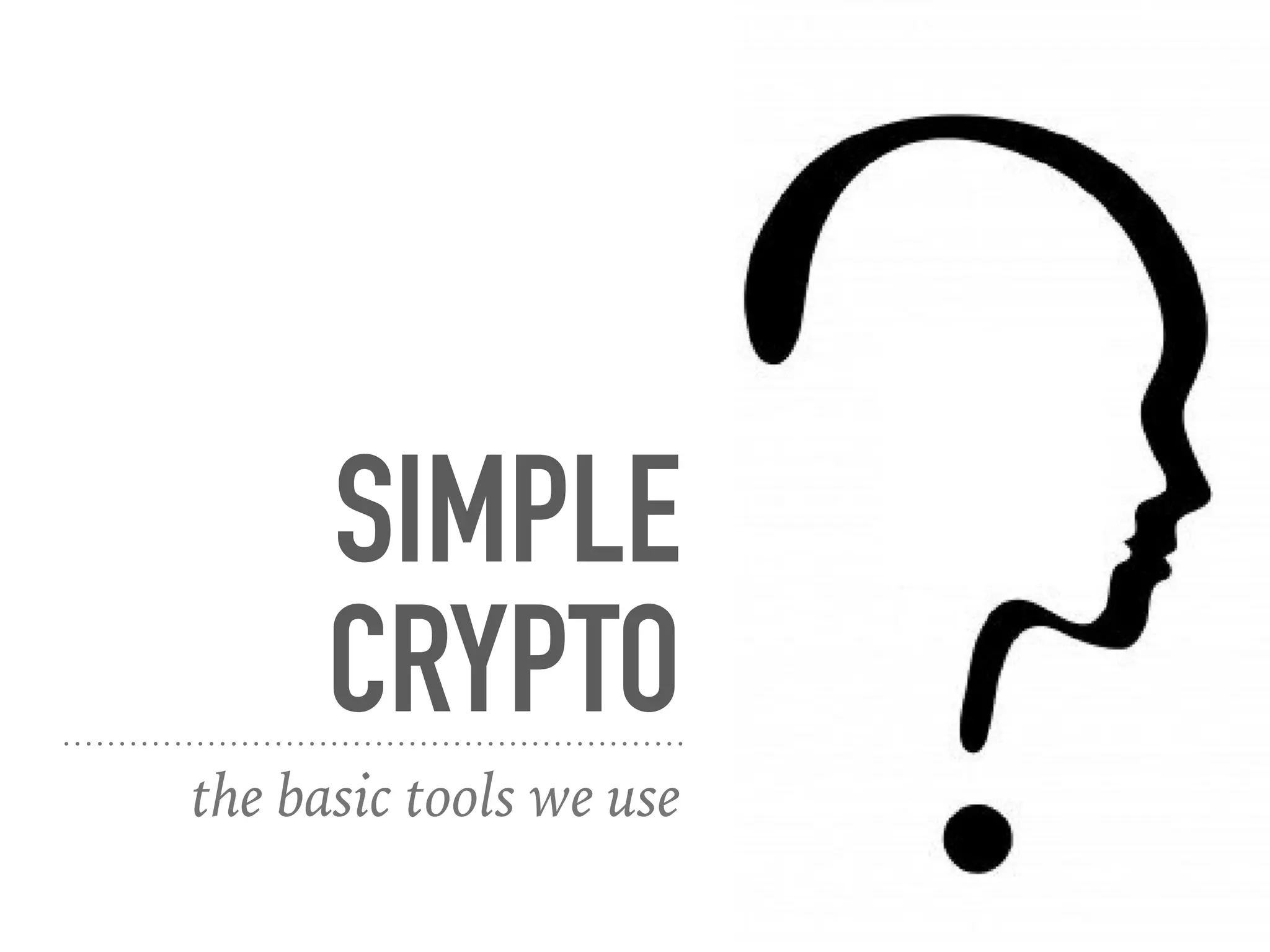 SIMPLE
CRYPTO
the basic tools we use
 