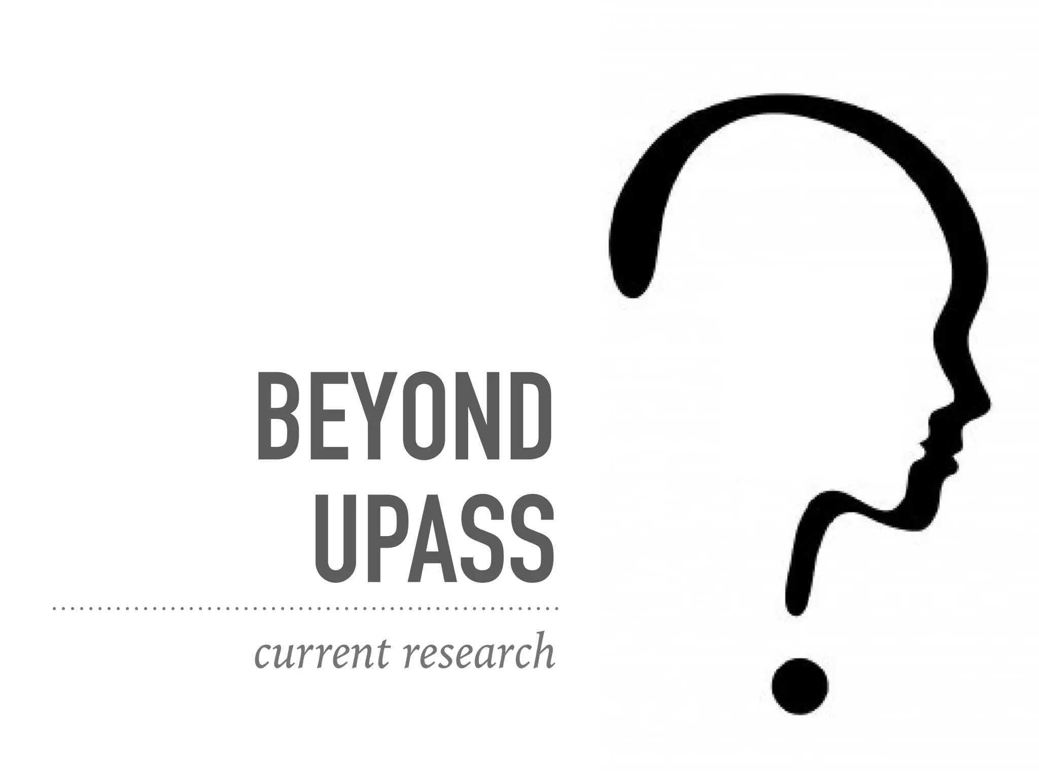 BEYOND
UPASS
current research
 