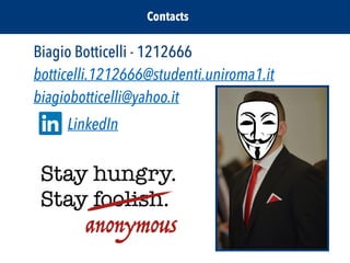 Contacts
anonymous
Biagio Botticelli - 1212666
botticelli.1212666@studenti.uniroma1.it
biagiobotticelli@yahoo.it
LinkedIn
 