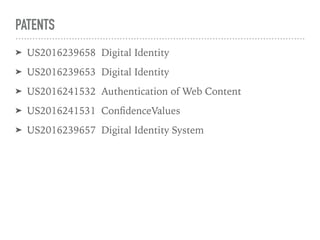 PATENTS
➤ US2016239658 Digital Identity
➤ US2016239653 Digital Identity
➤ US2016241532 Authentication of Web Content
➤ US2016241531 ConﬁdenceValues
➤ US2016239657 Digital Identity System
 