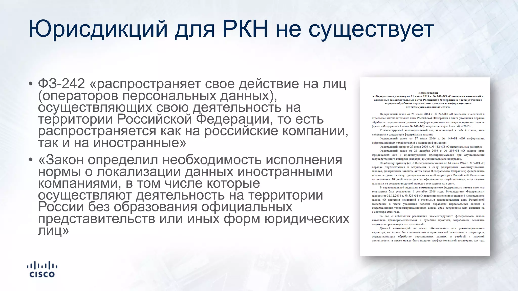 Юрисдикций для РКН не существует
• ФЗ-242 «распространяет свое действие на лиц
(операторов персональных данных),
осуществляющих свою деятельность на
территории Российской Федерации, то есть
распространяется как на российские компании,
так и на иностранные»
• «Закон определил необходимость исполнения
нормы о локализации данных иностранными
компаниями, в том числе которые
осуществляют деятельность на территории
России без образования официальных
представительств или иных форм юридических
лиц»
 