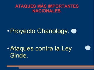 ATAQUES MÁS IMPORTANTES
NACIONALES.
● Proyecto Chanology.
● Ataques contra la Ley
Sinde.
 