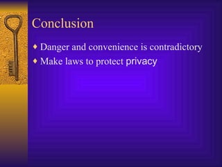 Conclusion <ul><li>Danger and convenience is contradictory </li></ul><ul><li>Make laws to protect  privacy </li></ul>