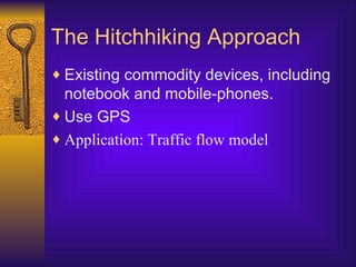 The Hitchhiking Approach <ul><li>Existing commodity devices, including notebook and mobile-phones. </li></ul><ul><li>Use G...