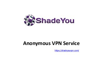 Anonymous VPN Service
https://shadeyouvpn.com/
 