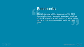 Dave Birch, March 2021
15
Facebucks
Mark Zuckerberg told the audience at F8 in 2019
that sending money should be as easy a...