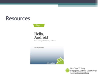 Resources By: Chua Zi Yong Singapore Android User Group www.codeandroid.org  