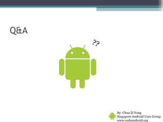 Q&A By: Chua Zi Yong Singapore Android User Group www.codeandroid.org  ?? 