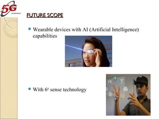 FUTURE SCOPE
 Wearable

devices with AI (Artificial Intelligence)
capabilities

 With

6th sense technology

 