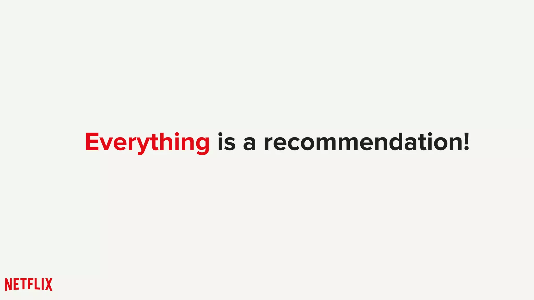 Everything is a recommendation!
 