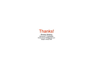 Thanks!
Anoop Antony
Cell phone: 7795095955
Email anoop1308@gmail.com
Skype: anoop1308
 