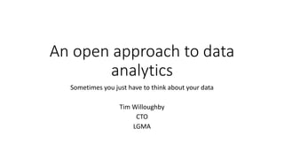 An open approach to data
analytics
Sometimes you just have to think about your data
Tim Willoughby
CTO
LGMA
 