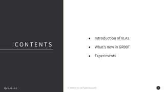 © NABLAS Inc. All Rights Reserved 8
● Introduction of VLAs
● What’s new in GR00T
● Experiments
C O N T E N T S
 