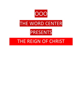 OOO 
THE WORD CENTER 
PRESENTS 
THE REIGN OF CHRIST 
 