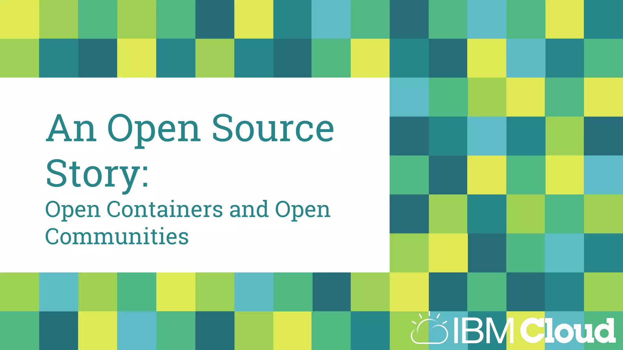 An Open Source
Story:
Open Containers and Open
Communities
 