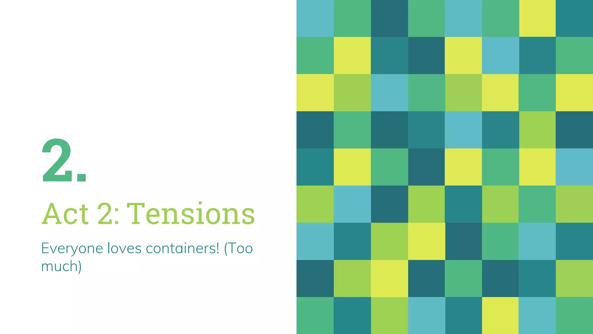 2.
Act 2: Tensions
Everyone loves containers! (Too
much)
 