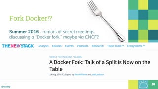 @estesp
Fork Docker!?
Summer 2016 - rumors of secret meetings
discussing a “Docker fork,” maybe via CNCF?
10
 
