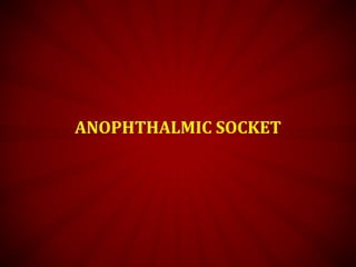 ANOPHTHALMIC SOCKET
 