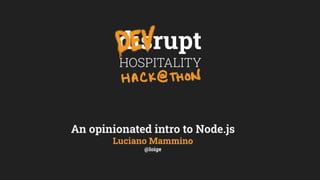 An opinionated intro to Node.js
Luciano Mammino
@loige
 