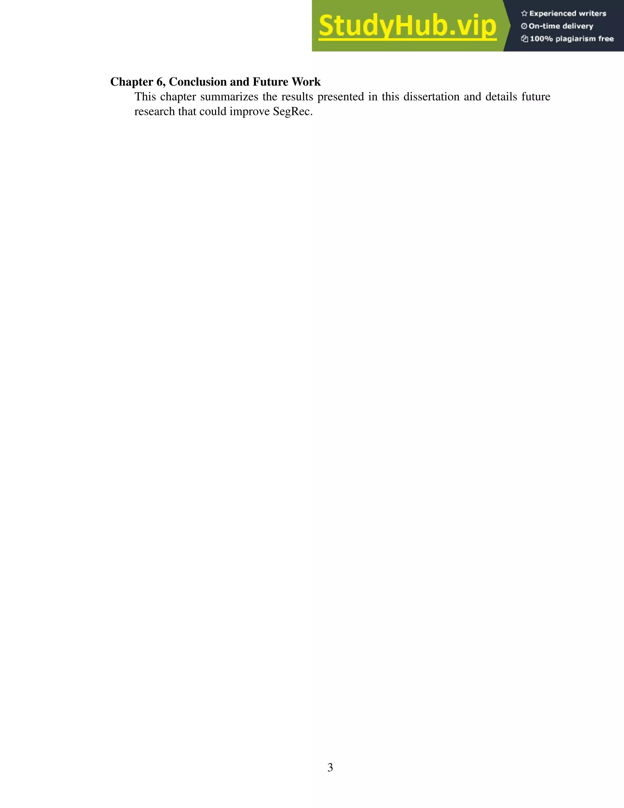 Chapter 6, Conclusion and Future Work
This chapter summarizes the results presented in this dissertation and details future
research that could improve SegRec.
3
 